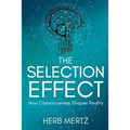 The Selection Effect: How Consciousness Shapes Reality - Paperback
