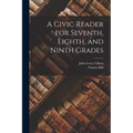 A Civic Reader for Seventh, Eighth, and Ninth Grades - Paperback