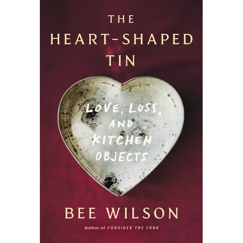 The Heart-Shaped Tin: Love, Loss, and Kitchen Objects - Hardcover