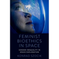 Feminist Bioethics in Space: Gender Inequality in Space Exploration - Hardcover