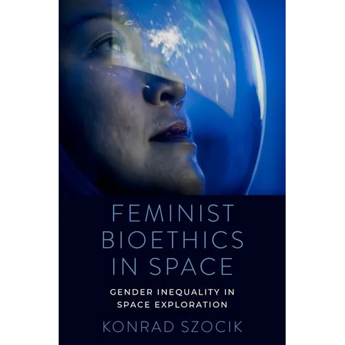 Feminist Bioethics in Space: Gender Inequality in Space Exploration - Hardcover