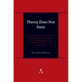 Theory Does Not Exist: Comparative Ancient and Modern Explorations in Psychoanalysis, Deconstruction, and Rhetoric - Hardcover