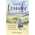There's Wonder Around the Bend: An Inspiring Guide to Solo Road Tripping - Paperback