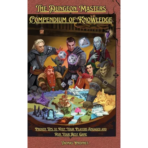 The Dungeon Masters Compendium of Knowledge: Proven Tips to Keep Your Players Engaged and Run Your Best Game - Hardcover