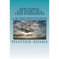 Bow Down - The Heart Of A True Worshipper: A 30-Day Devotional - Paperback