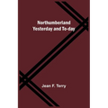 Northumberland Yesterday and To-day - Paperback