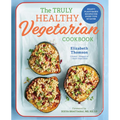 The Truly Healthy Vegetarian Cookbook: Hearty Plant-Based Recipes for Every Type of Eater - Paperback