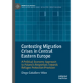Contesting Migration Crises in Central Eastern Europe: A Political Economy Approach to Poland's Responses Towards Refugee Protection Provision - Hardcover
