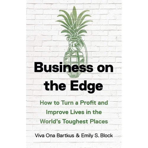 Business on the Edge: How to Turn a Profit and Improve Lives in the World's Toughest Places - Hardcover