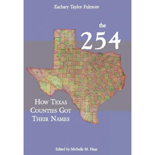 The 254: How Texas Counties Got Their Names - Hardcover