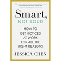 Smart, Not Loud: How to Get Noticed at Work for All the Right Reasons - Hardcover