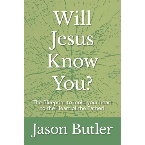 Will Jesus Know You?: The Blueprint to mold your heart to the Heart of the Father! - Paperback