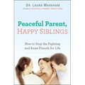 Peaceful Parent, Happy Siblings: How to Stop the Fighting and Raise Friends for Life - Paperback