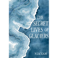 The Secret Lives of Glaciers - Hardcover