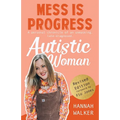 Mess is Progress: A personal chronicle of an unmasking, late-diagnosed, Autistic woman - Paperback