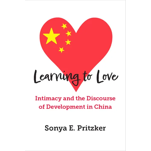 Learning to Love: Intimacy and the Discourse of Development in China - Hardcover