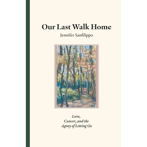 Our Last Walk Home: Love, Cancer, and the Agony of Letting Go - Paperback