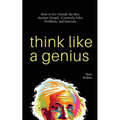 Think Like a Genius: How to Go Outside the Box, Analyze Deeply, Creatively Solve Problems, and Innovate - Paperback