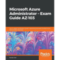 Microsoft Azure Administrator - Exam Guide AZ-103: Your in-depth certification guide in becoming Microsoft Certified Azure Administrator Associate - Paperback