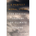 Perfect Moral Storm: The Ethical Tragedy of Climate Change - Hardcover