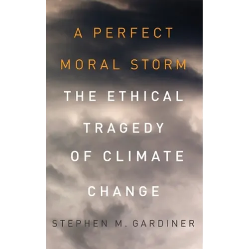 Perfect Moral Storm: The Ethical Tragedy of Climate Change - Hardcover