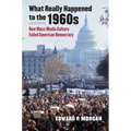 What Really Happened to the 1960s: How Mass Media Culture Failed American Democracy - Paperback