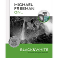 Michael Freeman On... Black & White: The Ultimate Photography Masterclass - Paperback