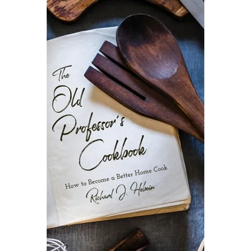 The Old Professor's Cookbook: How to Become a Better Home Cook - Hardcover