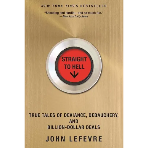Straight to Hell: True Tales of Deviance, Debauchery, and Billion-Dollar Deals - Paperback