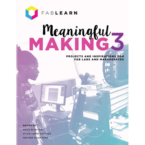 Meaningful Making 3: Projects and Inspirations for Fab Labs and Makerspaces - Paperback