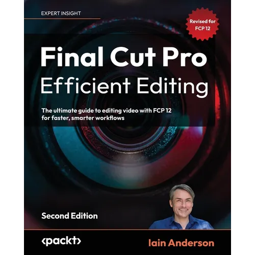 Final Cut Pro Efficient Editing - Second Edition: The ultimate guide to editing video with FCP 12 for faster, smarter workflows - Paperback