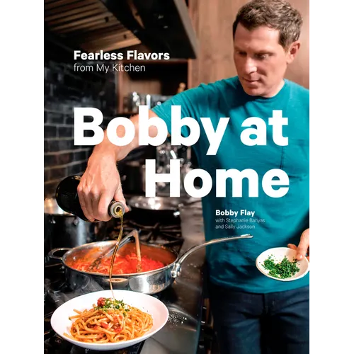 Bobby at Home: Fearless Flavors from My Kitchen: A Cookbook - Hardcover