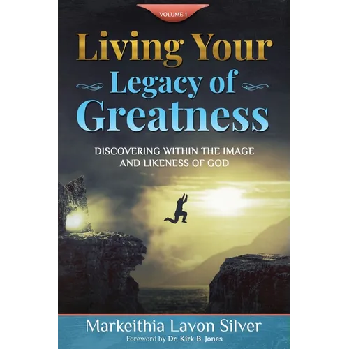 Living Your Legacy Of Greatness Volume One: Discovering Within the Image and Likeness of God - Paperback