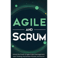 Agile and Scrum: Unlock the Power of Agile Project Management, Lean Thinking, the Kanban Process, and Scrum - Hardcover
