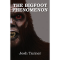 The Bigfoot Phenomenon - Paperback