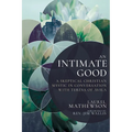 An Intimate Good: A Skeptical Christian Mystic in Conversation with Teresa of Avila - Paperback