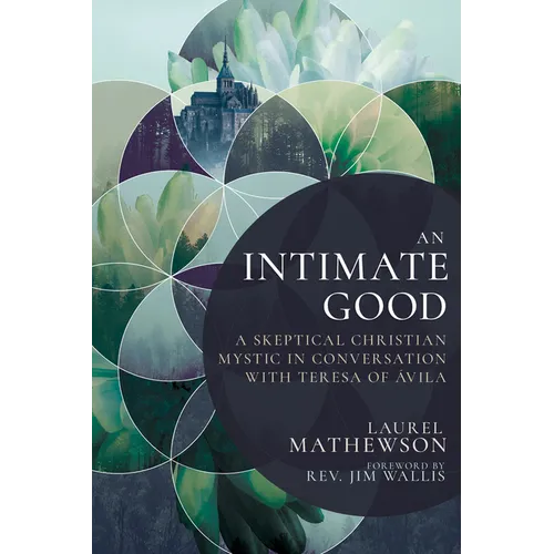An Intimate Good: A Skeptical Christian Mystic in Conversation with Teresa of Avila - Paperback
