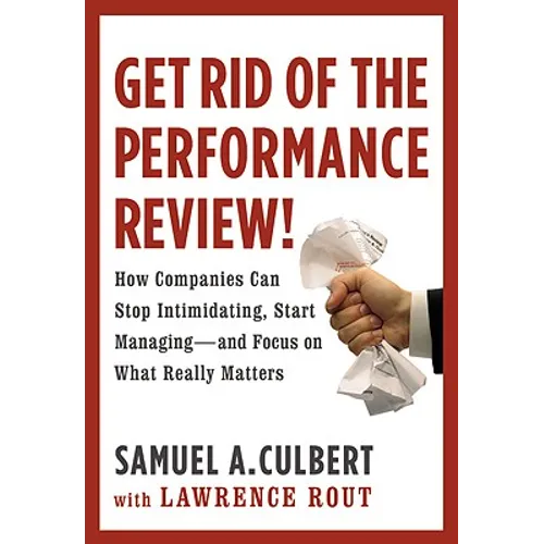 Get Rid of the Performance Review!: How Companies Can Stop Intimidating Start... - Hardcover