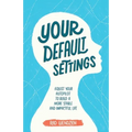 Your Default Settings: Adjust Your Autopilot to Build a More Stable and Impactful Life - Paperback