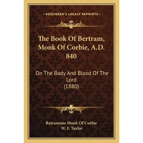 The Book Of Bertram, Monk Of Corbie, A.D. 840: On The Body And Blood Of The Lord (1880) - Paperback