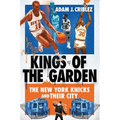 Kings of the Garden: The New York Knicks and Their City - Hardcover