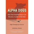 Alpha Dogs: How Your Small Business Can Become a Leader of the Pack - Paperback