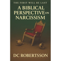 The First Will Be Last: A Biblical Perspective On Narcissism - Paperback