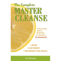 The Complete Master Cleanse: A Step-By-Step Guide to Maximizing the Benefits of the Lemonade Diet - Paperback