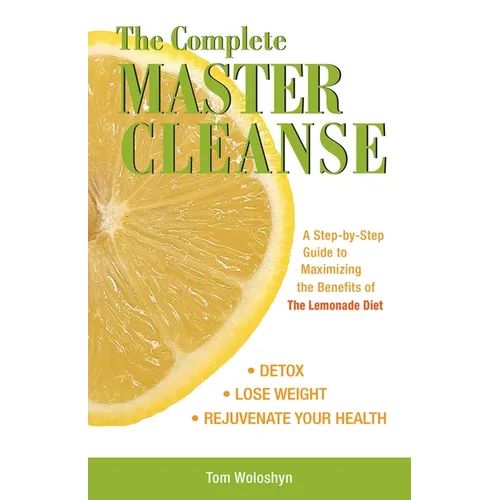 The Complete Master Cleanse: A Step-By-Step Guide to Maximizing the Benefits of the Lemonade Diet - Paperback