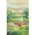 Try the Goose Grease: Tales of a Young Nurse in Rural PEI during the Early Twentieth Century - Paperback