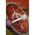 Heartbeat, Warble, and the Electric Powwow: American Indian Music - Paperback