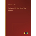 The Reporter Who Made Himself King: in large print - Paperback