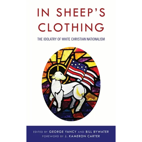 In Sheep's Clothing: The Idolatry of White Christian Nationalism - Paperback