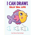 I Can Draw! Silly Sea Life: Easy Step-By-Step Drawings - Paperback